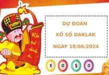 Dự đoán xổ số Daklak 18/6/2024 hôm nay dễ trúng